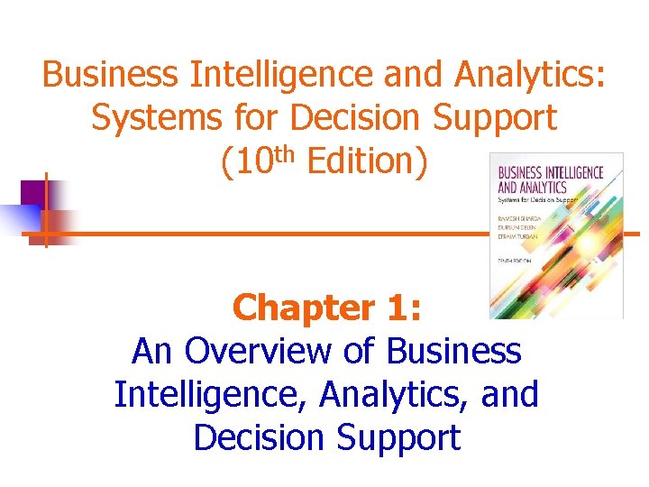 Business Intelligence and Analytics: Systems for Decision Support (10 th Edition) Chapter 1: An