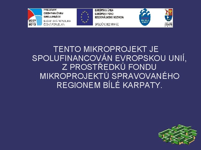 TENTO MIKROPROJEKT JE SPOLUFINANCOVÁN EVROPSKOU UNIÍ, Z PROSTŘEDKŮ FONDU MIKROPROJEKTŮ SPRAVOVANÉHO REGIONEM BÍLÉ KARPATY.