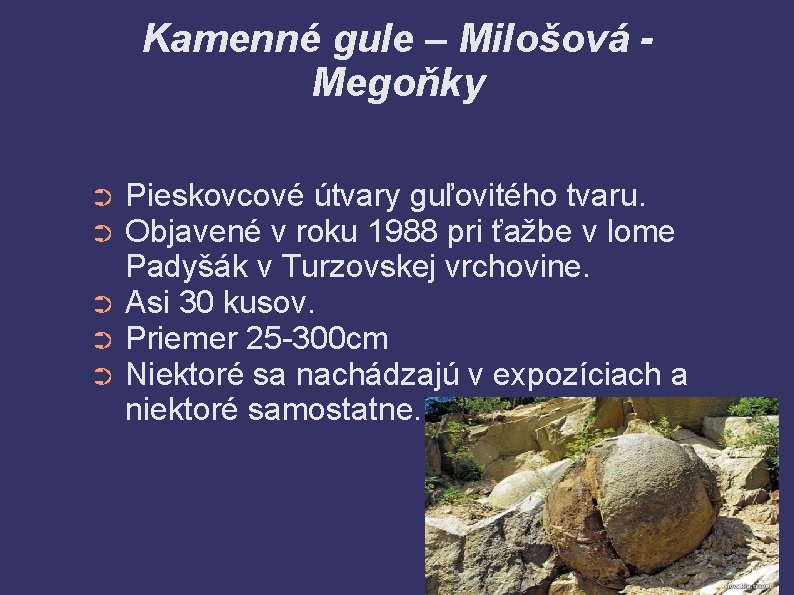 Kamenné gule – Milošová Megoňky Pieskovcové útvary guľovitého tvaru. Objavené v roku 1988 pri