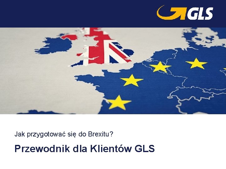 Jak przygotować się do Brexitu? Przewodnik dla Klientów GLS 