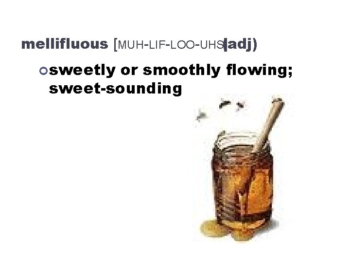 mellifluous [MUH-LIF-LOO-UHS(adj) ] sweetly or smoothly flowing; sweet-sounding 