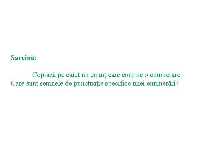 Sarcină: Copiază pe caiet un enunț care conține o enumerare. Care sunt semnele de Sarcină: Copiază pe caiet un enunț care conține o enumerare. Care sunt semnele de