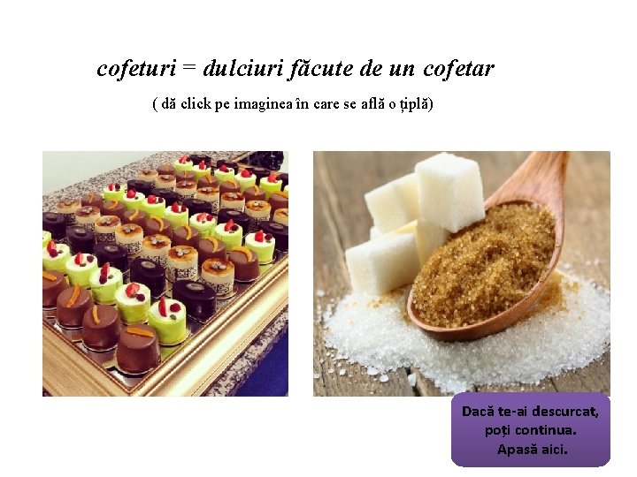 cofeturi = dulciuri făcute de un cofetar ( dă click pe imaginea în care cofeturi = dulciuri făcute de un cofetar ( dă click pe imaginea în care