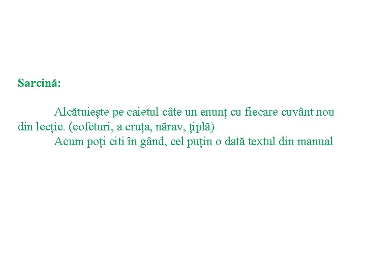 Sarcină: Alcătuiește pe caietul câte un enunț cu fiecare cuvânt nou din lecție. (cofeturi, Sarcină: Alcătuiește pe caietul câte un enunț cu fiecare cuvânt nou din lecție. (cofeturi,