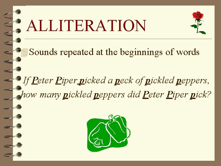 ALLITERATION 4 Sounds repeated at the beginnings of words If Peter Piper picked a