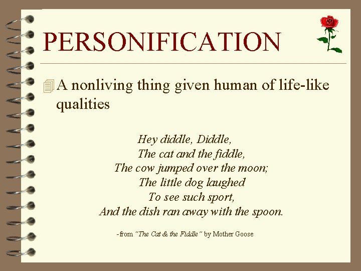 PERSONIFICATION 4 A nonliving thing given human of life-like qualities Hey diddle, Diddle, The