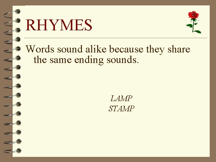 RHYMES Words sound alike because they share the same ending sounds. LAMP STAMP 