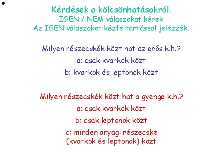  Kérdések a kölcsönhatásokról. IGEN / NEM válaszokat kérek Az IGEN válaszokat kézfeltartással jelezzék.