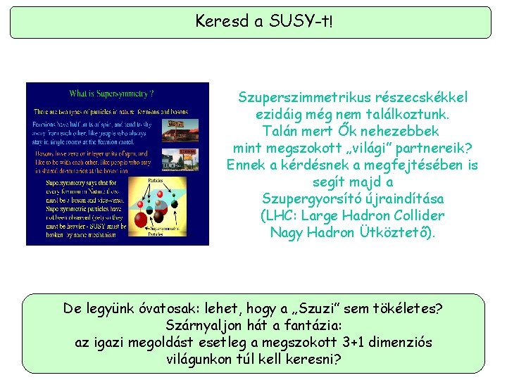 Keresd a SUSY-t! Szuperszimmetrikus részecskékkel ezidáig még nem találkoztunk. Talán mert Ők nehezebbek mint