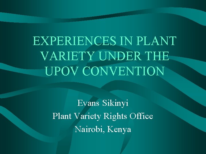 EXPERIENCES IN PLANT VARIETY UNDER THE UPOV CONVENTION Evans Sikinyi Plant Variety Rights Office