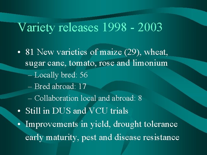 Variety releases 1998 - 2003 • 81 New varieties of maize (29), wheat, sugar