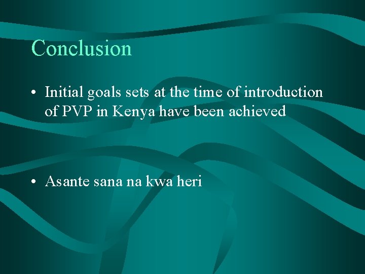 Conclusion • Initial goals sets at the time of introduction of PVP in Kenya