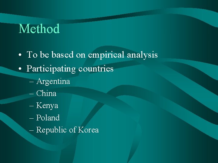 Method • To be based on empirical analysis • Participating countries – Argentina –