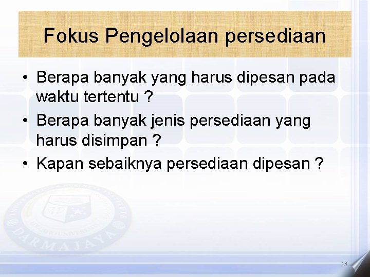 Fokus Pengelolaan persediaan • Berapa banyak yang harus dipesan pada waktu tertentu ? •