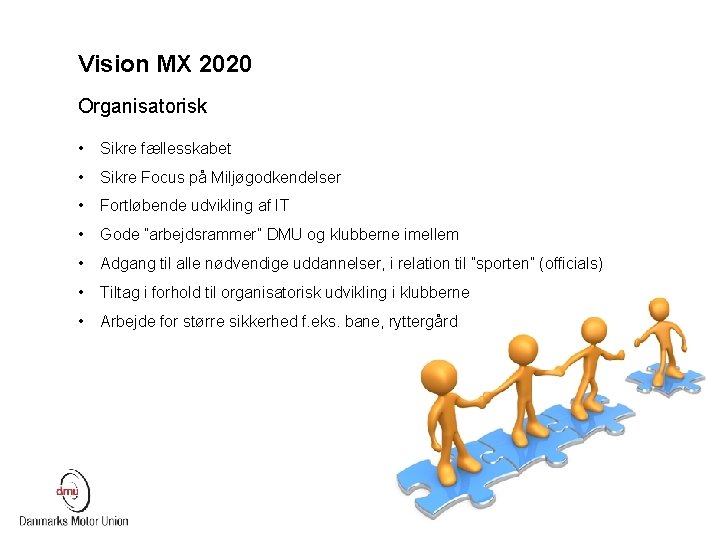 Vision MX 2020 Organisatorisk • Sikre fællesskabet • Sikre Focus på Miljøgodkendelser • Fortløbende