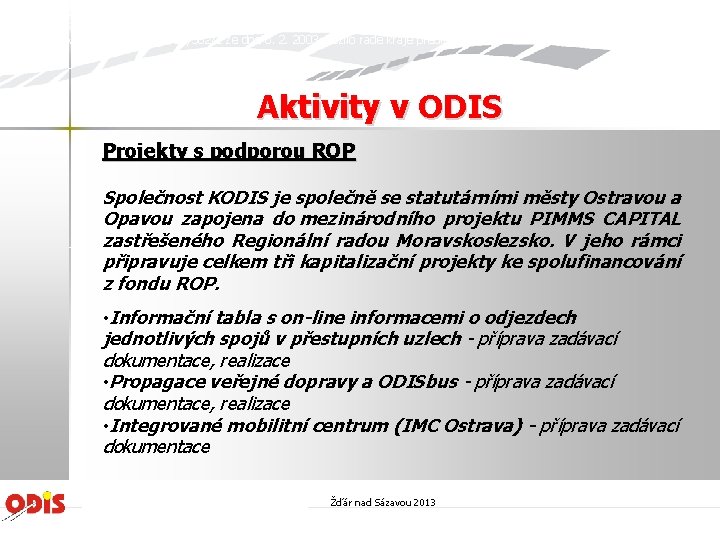 Zastupitelstvokrajekrealizacizáměruzavedeníintegrovanéhodopravníhosystémunacelémúzemíkrajerozhodlosvýmusnesenímč. 11/195/3 zedne 20. 6. 2002 účasti o kraje společnosti ve Koordinátor ODIS s.