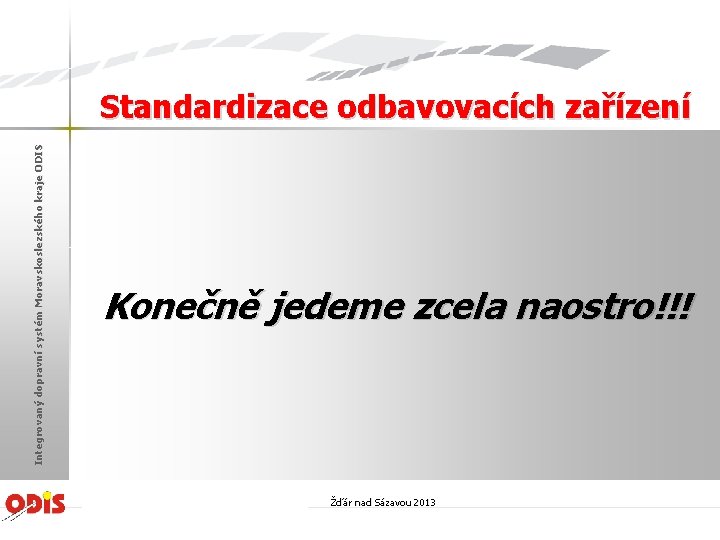 Integrovaný dopravní systém Moravskoslezského kraje ODIS Standardizace odbavovacích zařízení Konečně jedeme zcela naostro!!! Žďár