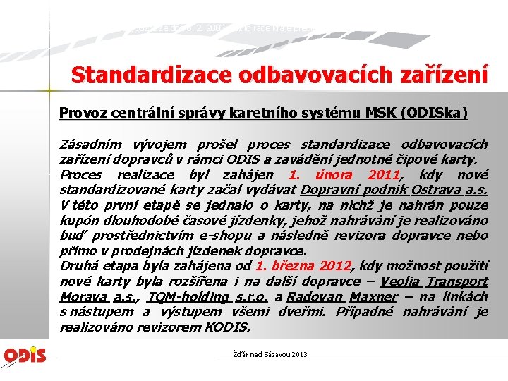 Zastupitelstvokrajekrealizacizáměruzavedeníintegrovanéhodopravníhosystémunacelémúzemíkrajerozhodlosvýmusnesenímč. 11/195/3 zedne 20. 6. 2002 účasti o kraje společnosti ve Koordinátor ODIS s.