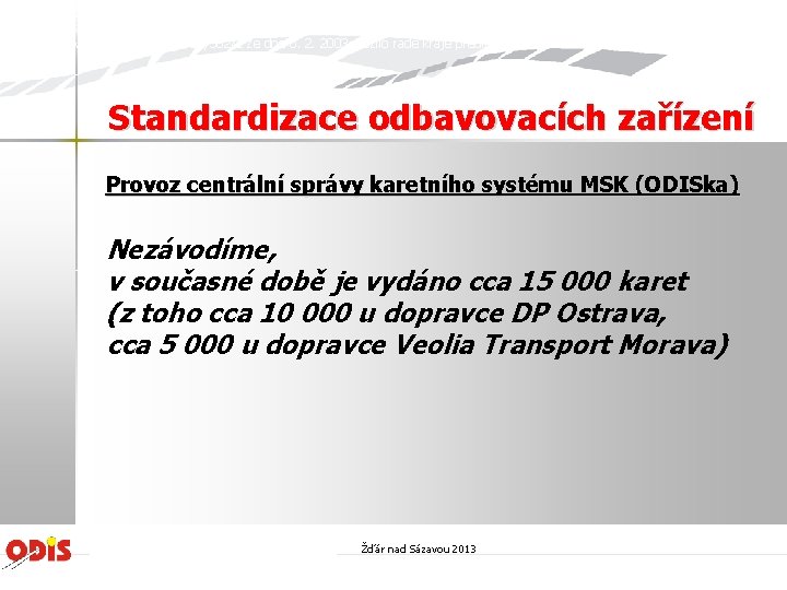 Zastupitelstvokrajekrealizacizáměruzavedeníintegrovanéhodopravníhosystémunacelémúzemíkrajerozhodlosvýmusnesenímč. 11/195/3 zedne 20. 6. 2002 účasti o kraje společnosti ve Koordinátor ODIS s.