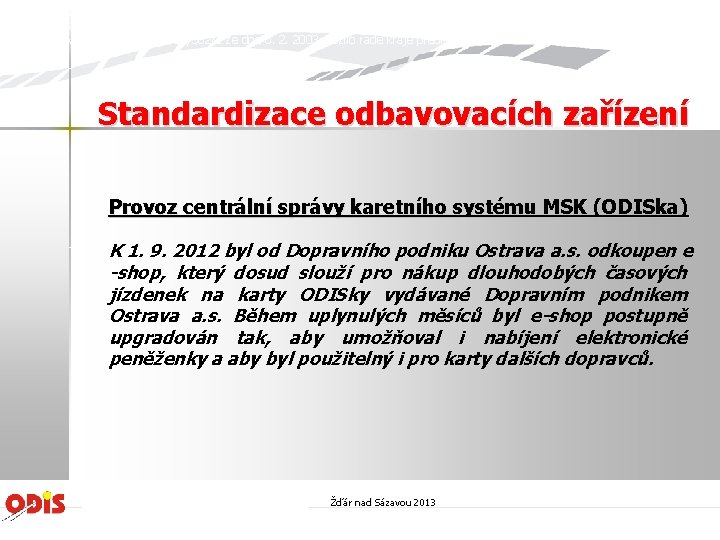 Zastupitelstvokrajekrealizacizáměruzavedeníintegrovanéhodopravníhosystémunacelémúzemíkrajerozhodlosvýmusnesenímč. 11/195/3 zedne 20. 6. 2002 účasti o kraje společnosti ve Koordinátor ODIS s.
