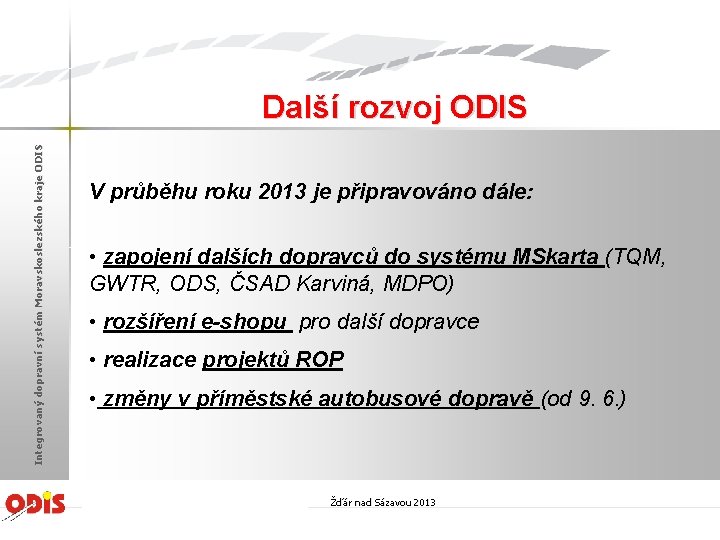 Integrovaný dopravní systém Moravskoslezského kraje ODIS Další rozvoj ODIS V průběhu roku 2013 je