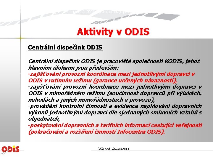 Zastupitelstvokrajekrealizacizáměruzavedeníintegrovanéhodopravníhosystémunacelémúzemíkrajerozhodlosvýmusnesenímč. 11/195/3 zedne 20. 6. 2002 účasti o kraje společnosti ve Koordinátor ODIS s.