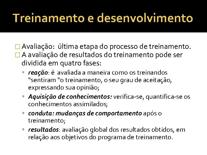 Treinamento e desenvolvimento � Avaliação: última etapa do processo de treinamento. � A avaliação