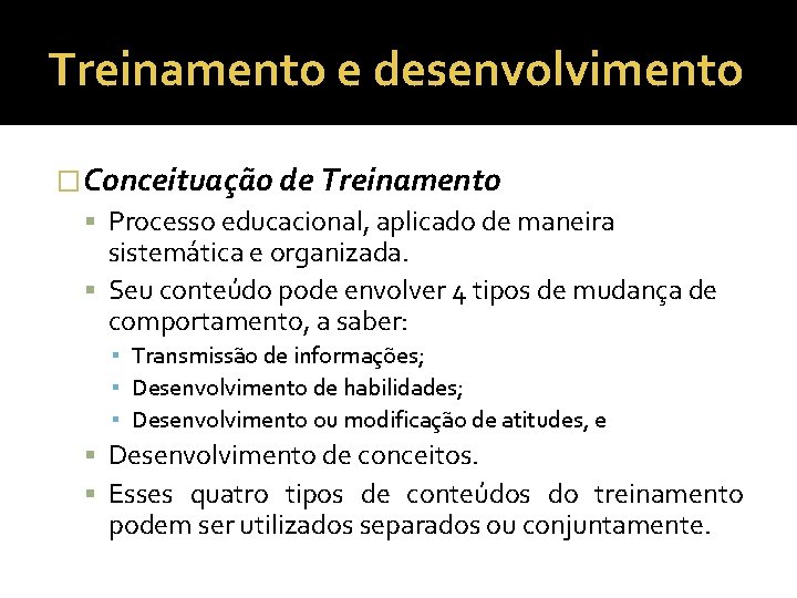 Treinamento e desenvolvimento �Conceituação de Treinamento Processo educacional, aplicado de maneira sistemática e organizada.