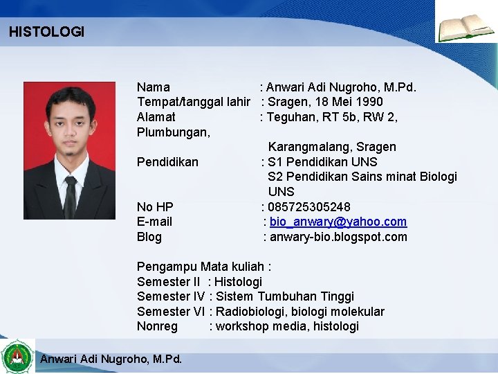 HISTOLOGI Nama : Anwari Adi Nugroho, M. Pd. Tempat/tanggal lahir : Sragen, 18 Mei