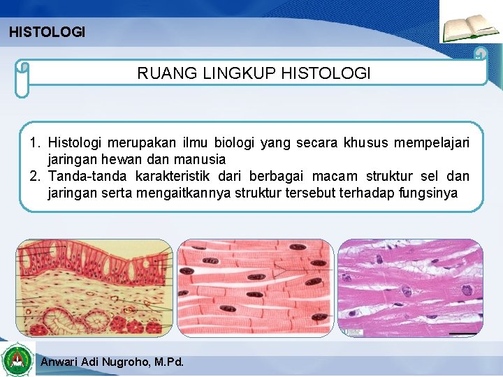 HISTOLOGI RUANG LINGKUP HISTOLOGI 1. Histologi merupakan ilmu biologi yang secara khusus mempelajaringan hewan