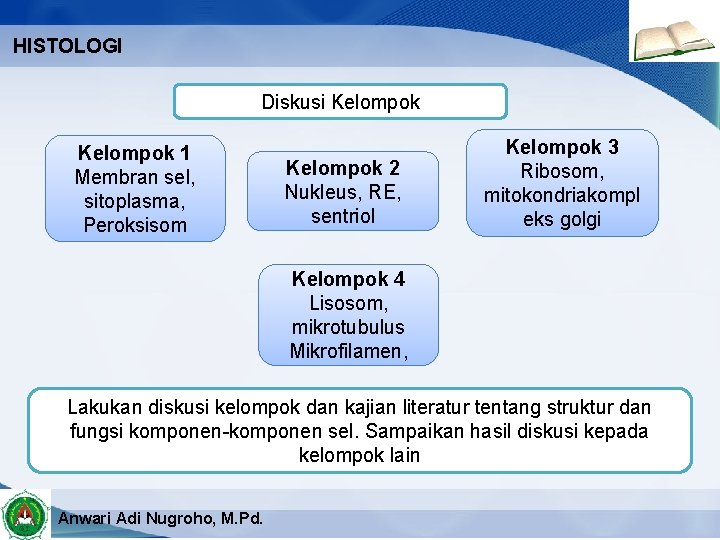 HISTOLOGI Diskusi Kelompok 1 Membran sel, sitoplasma, Peroksisom Kelompok 2 Nukleus, RE, sentriol Kelompok