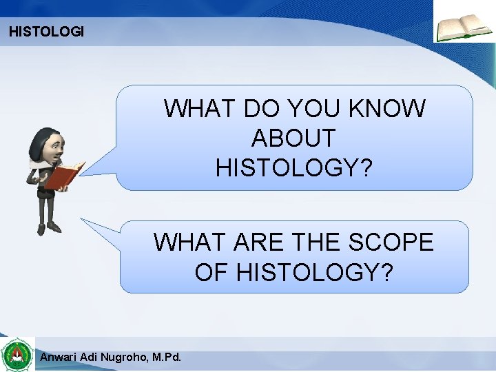 HISTOLOGI WHAT DO YOU KNOW ABOUT HISTOLOGY? WHAT ARE THE SCOPE OF HISTOLOGY? Anwari
