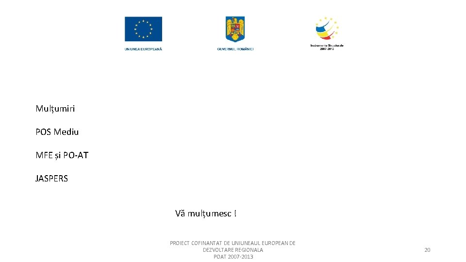 Mulțumiri POS Mediu MFE și PO-AT JASPERS Vă mulțumesc ! PROIECT COFINANTAT DE UNIUNEAUL