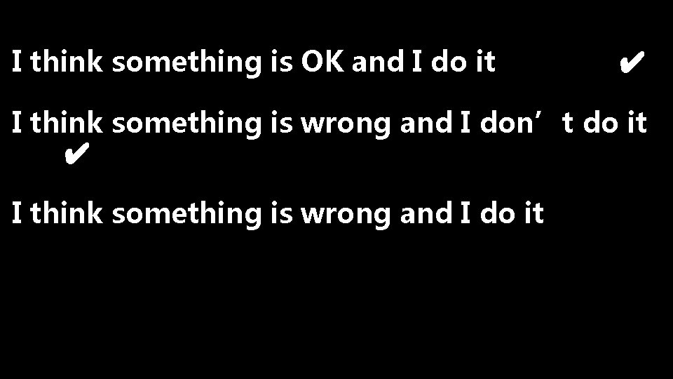 I think something is OK and I do it ✔ I think something is