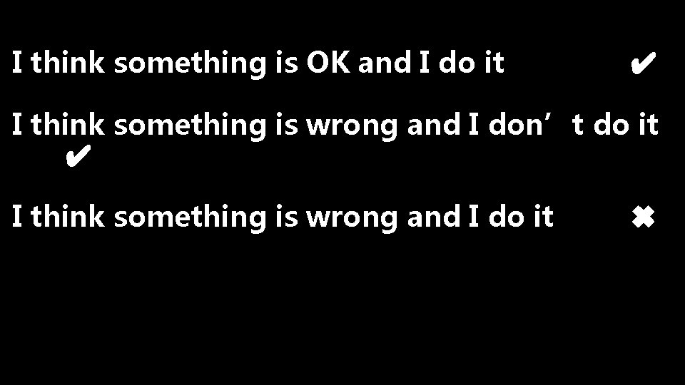 I think something is OK and I do it ✔ I think something is