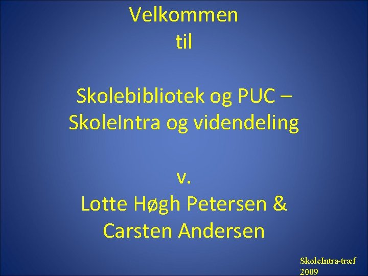 Velkommen til Skolebibliotek og PUC – Skole. Intra og videndeling v. Lotte Høgh Petersen