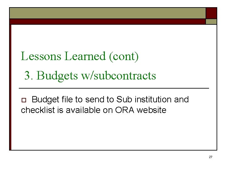 Lessons Learned (cont) 3. Budgets w/subcontracts Budget file to send to Sub institution and