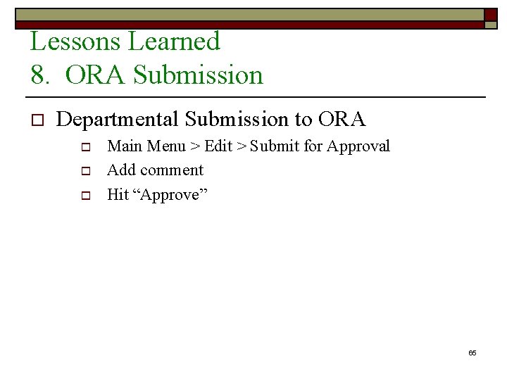 Lessons Learned 8. ORA Submission o Departmental Submission to ORA o o o Main