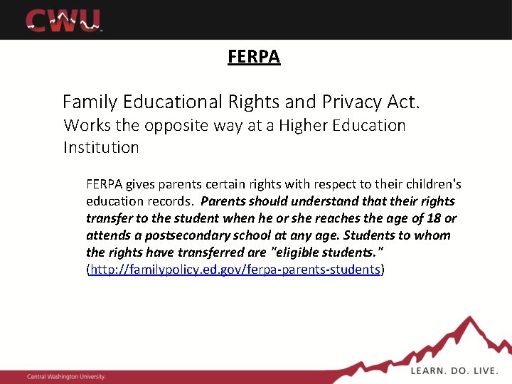 FERPA Family Educational Rights and Privacy Act. Works the opposite way at a Higher