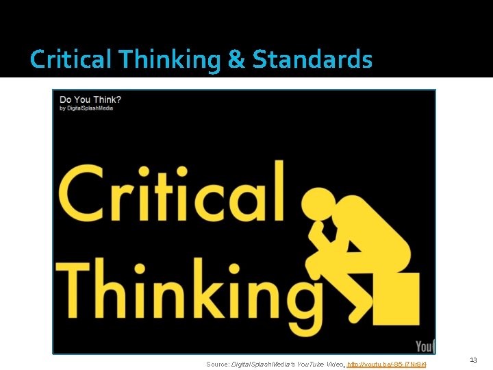 Critical Thinking & Standards Source: Digital. Splash. Media's You. Tube Video, http: //youtu. be/-85