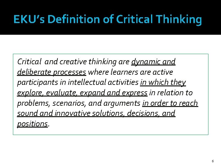 EKU’s Definition of Critical Thinking Critical and creative thinking are dynamic and deliberate processes