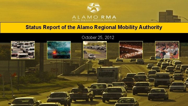 Status Report of the Alamo Regional Mobility Authority October 25, 2012 