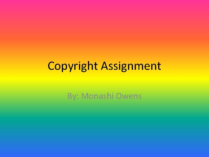 Copyright Assignment By: Monashi Owens 