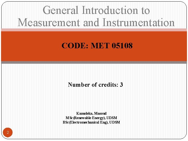 General Introduction to Measurement and Instrumentation CODE: MET 05108 Number of credits: 3 Kamoleka,