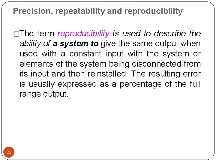 Precision, repeatability and reproducibility �The term reproducibility is used to describe the ability of