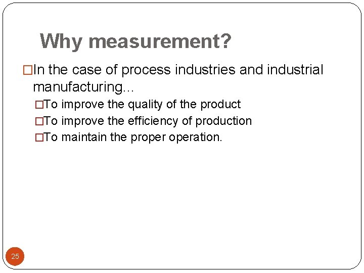 Why measurement? �In the case of process industries and industrial manufacturing… �To improve the