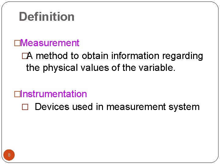 Definition �Measurement �A method to obtain information regarding the physical values of the variable.