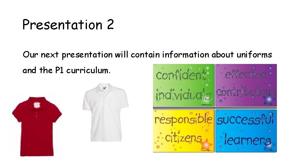Presentation 2 Our next presentation will contain information about uniforms and the P 1