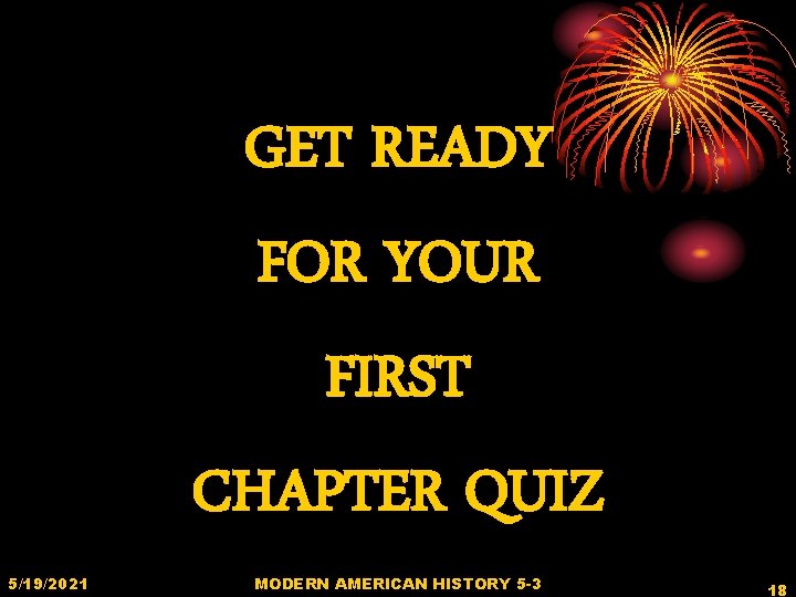 GET READY FOR YOUR FIRST CHAPTER QUIZ 5/19/2021 MODERN AMERICAN HISTORY 5 -3 18