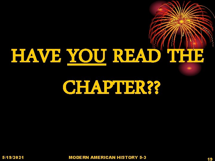 HAVE YOU READ THE CHAPTER? ? 5/19/2021 MODERN AMERICAN HISTORY 5 -3 19 